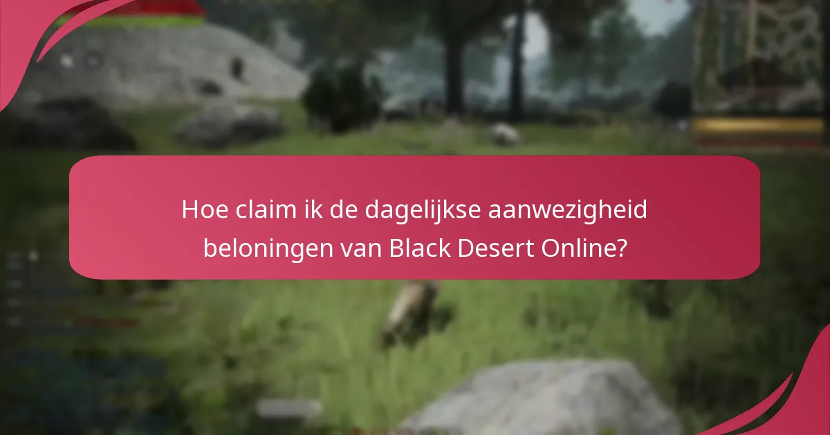 Hoe claim ik de dagelijkse aanwezigheid beloningen van Black Desert Online?