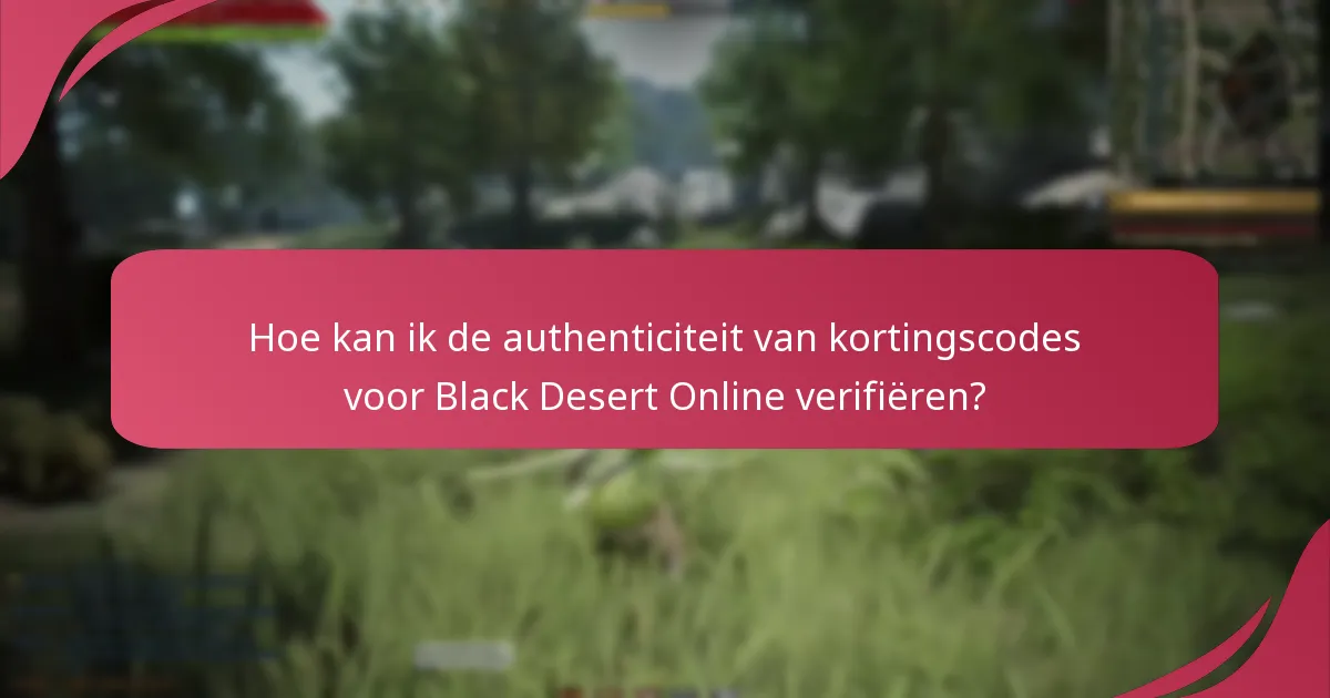 Hoe kan ik de authenticiteit van kortingscodes voor Black Desert Online verifiëren?