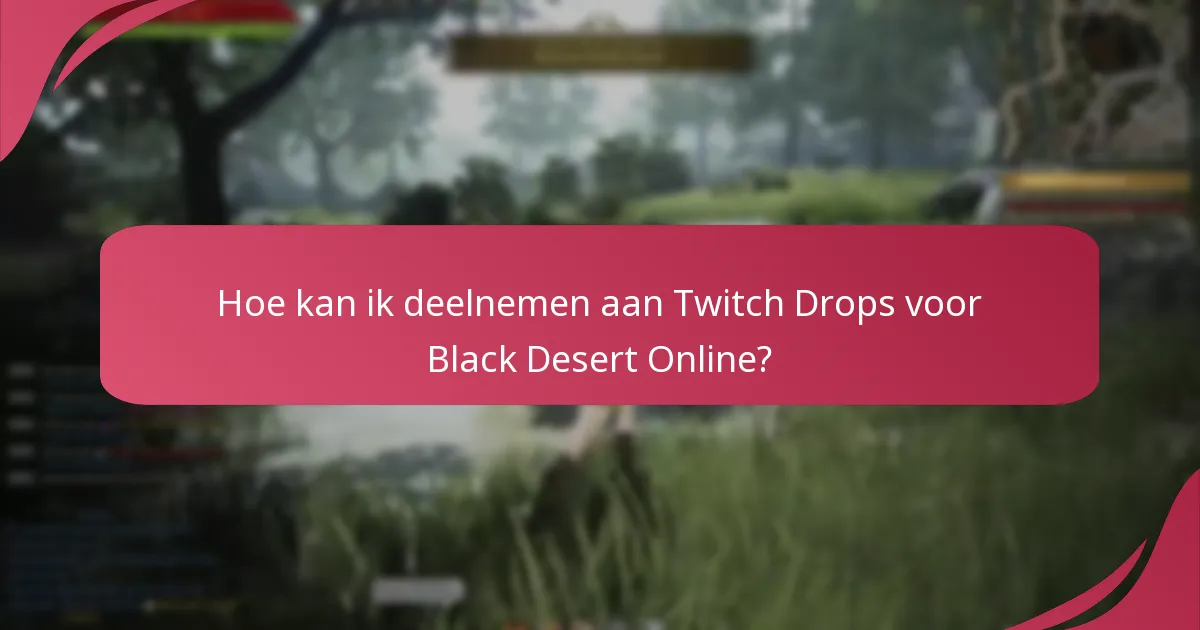 Hoe kan ik deelnemen aan Twitch Drops voor Black Desert Online?