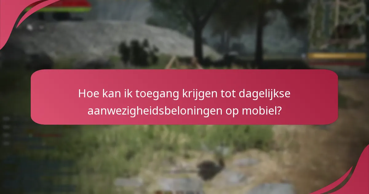 Hoe kan ik toegang krijgen tot dagelijkse aanwezigheidsbeloningen op mobiel?