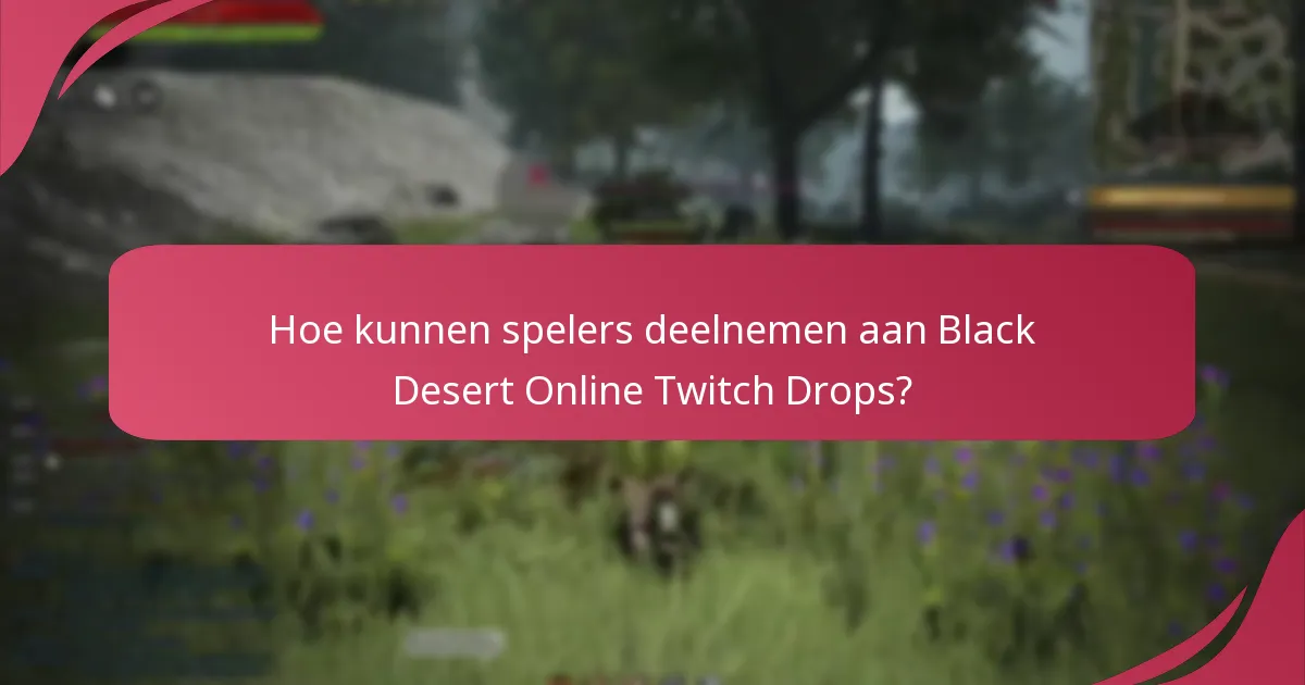 Wat zijn de streamingvereisten voor Black Desert Online Twitch Drops?