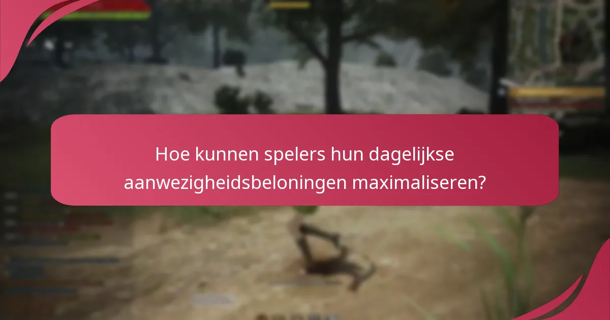 Hoe kunnen spelers hun dagelijkse aanwezigheidsbeloningen maximaliseren?