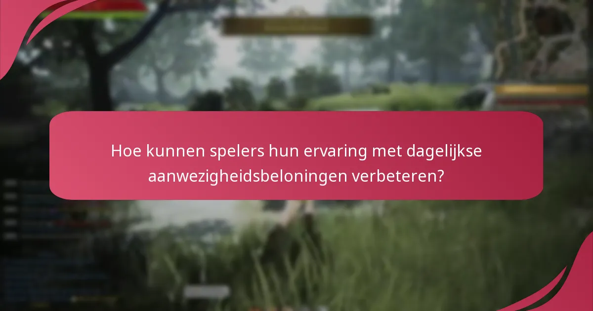 Hoe kunnen spelers hun ervaring met dagelijkse aanwezigheidsbeloningen verbeteren?