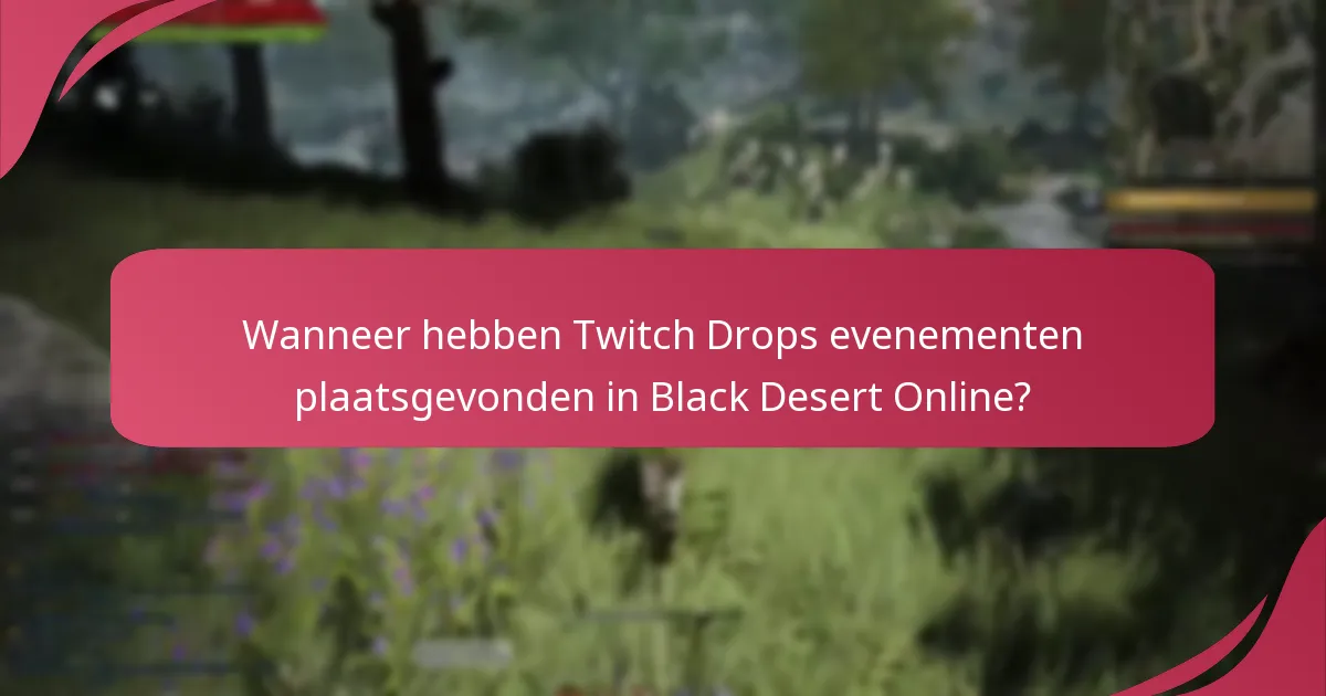 Wanneer hebben Twitch Drops evenementen plaatsgevonden in Black Desert Online?
