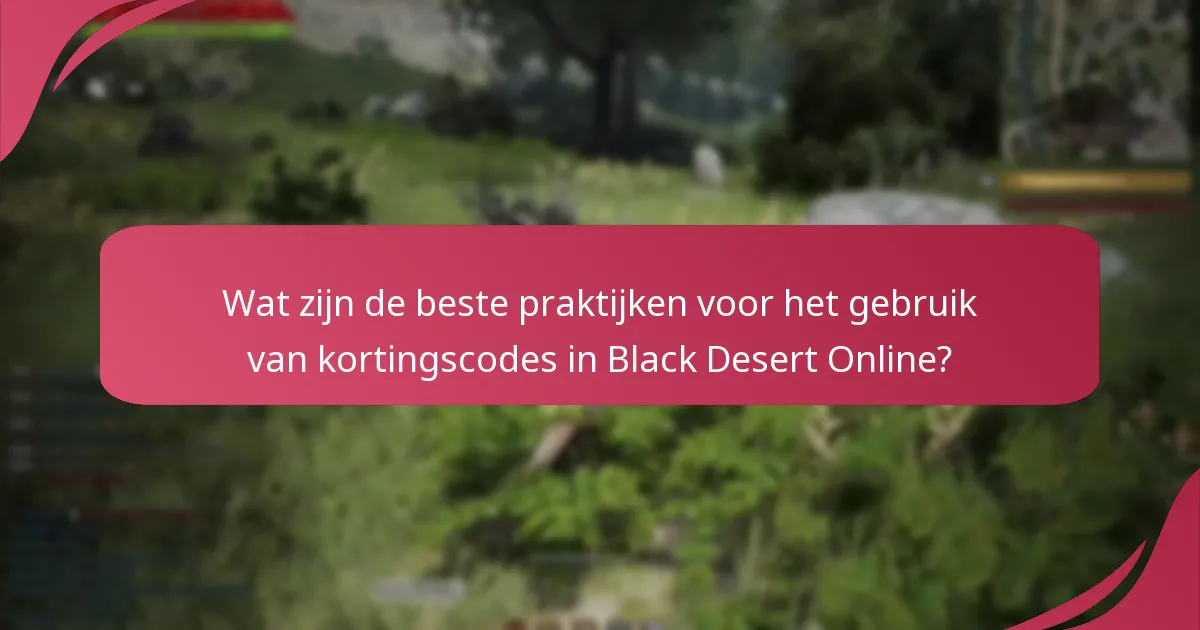 Wat zijn de beste praktijken voor het gebruik van kortingscodes in Black Desert Online?
