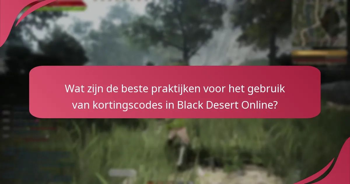 Wat zijn de beste praktijken voor het gebruik van kortingscodes in Black Desert Online?