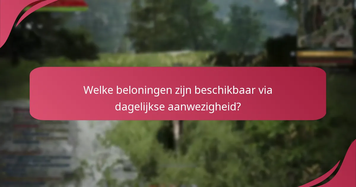 Zijn er tips om de dagelijkse aanwezigheid beloningen te maximaliseren?