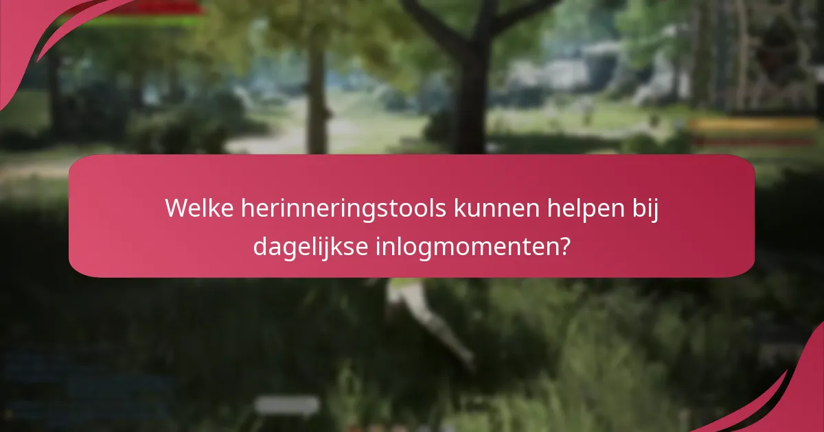 Welke herinneringstools kunnen helpen bij dagelijkse inlogmomenten?