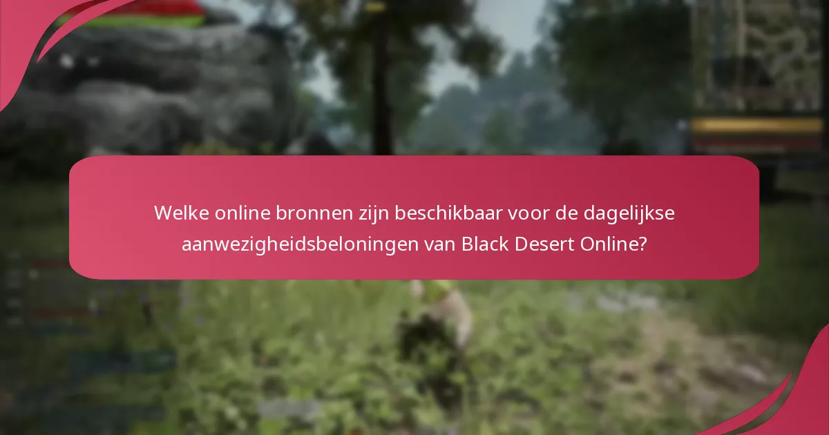 Welke online bronnen zijn beschikbaar voor de dagelijkse aanwezigheidsbeloningen van Black Desert Online?